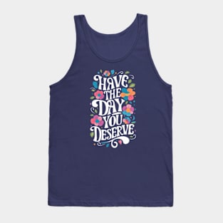 Have The Day You Deserve Tank Top